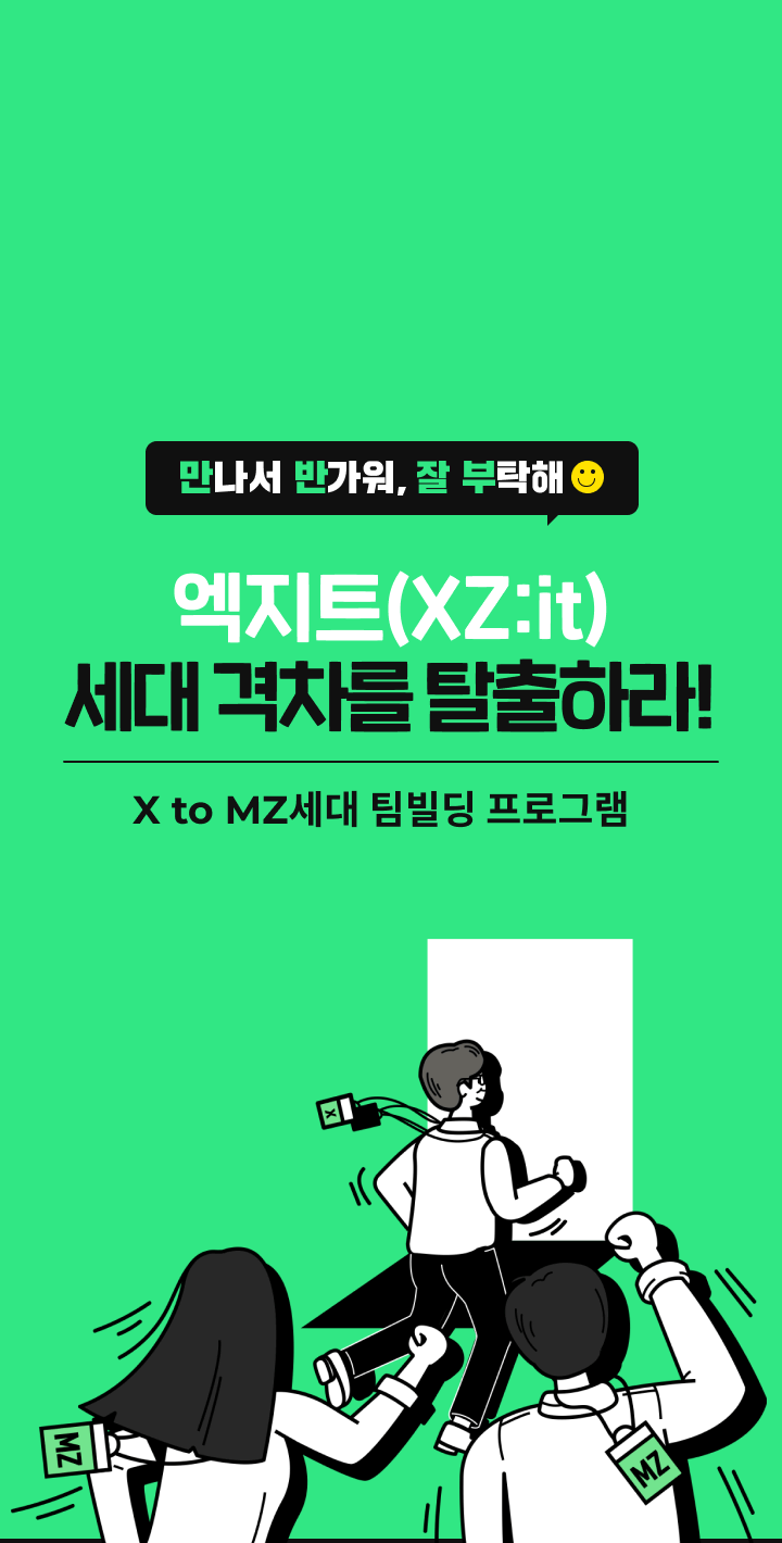 만나서 반가워 잘 부탁해 - 엑지트(XZ:it) 세대 격차를 탈출하라! : X to MZ세대 팀빌딩 프로그램